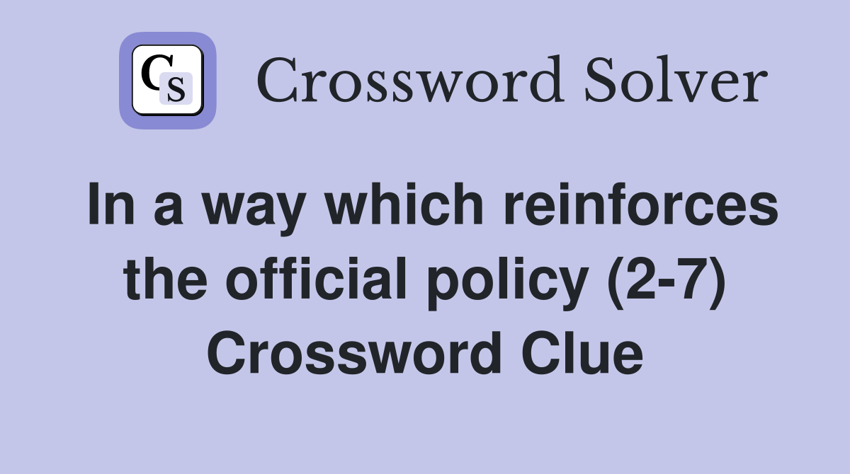 In a way which reinforces the official policy (2-7) Crossword Clue