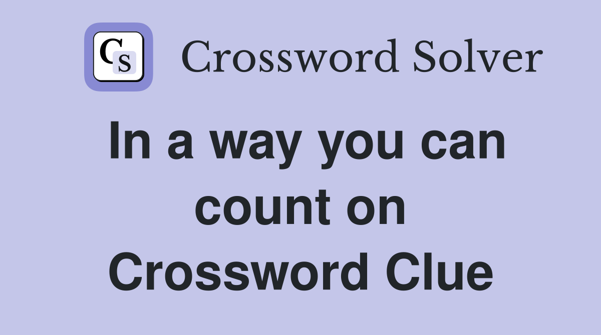 In a way you can count on Crossword Clue