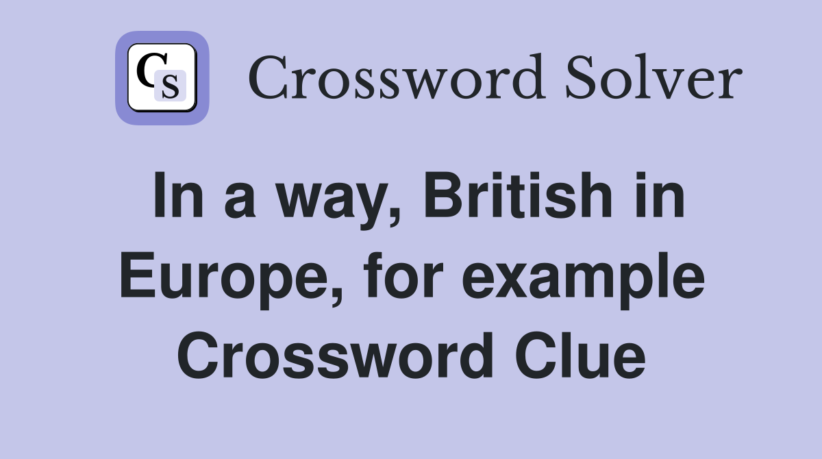 In a way, British in Europe, for example Crossword Clue