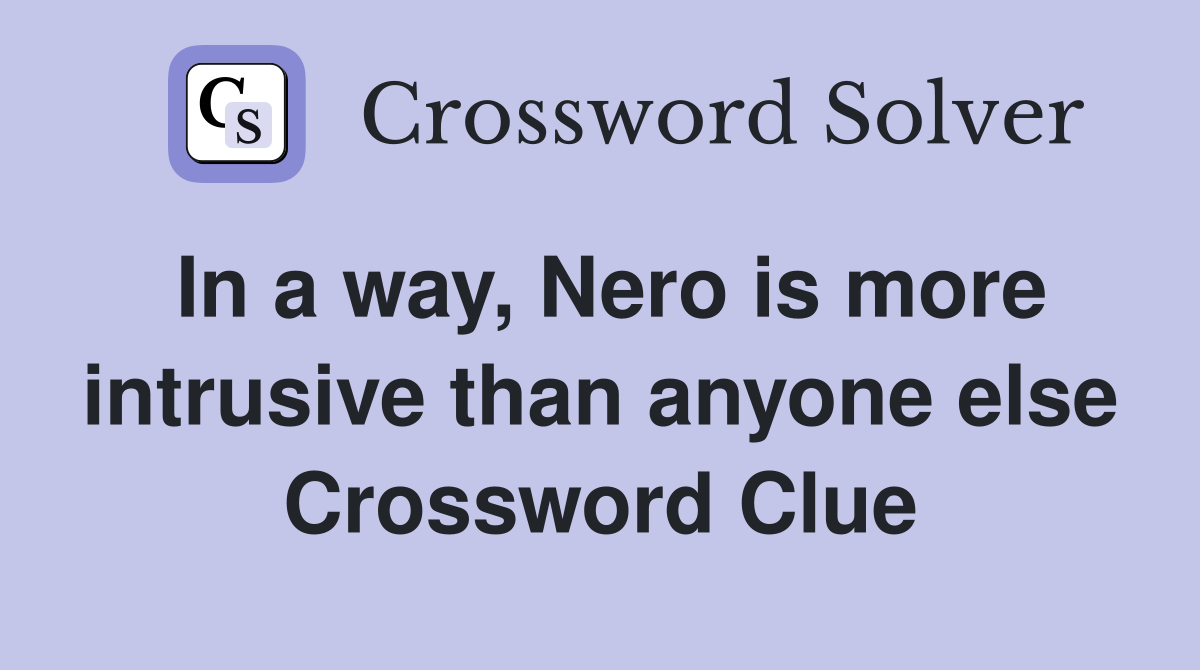 In a way, Nero is more intrusive than anyone else Crossword Clue