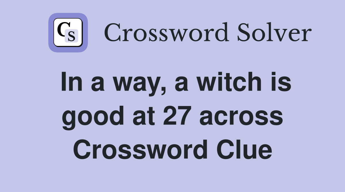 In a way, a witch is good at 27 across Crossword Clue