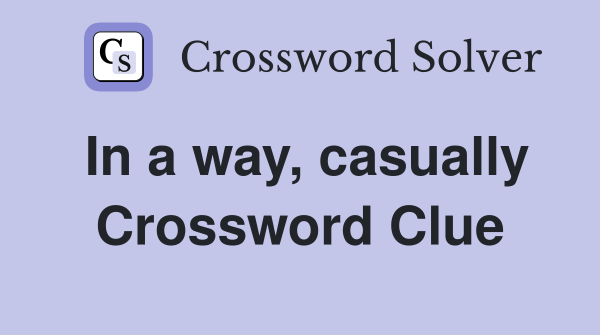 In a way, casually Crossword Clue