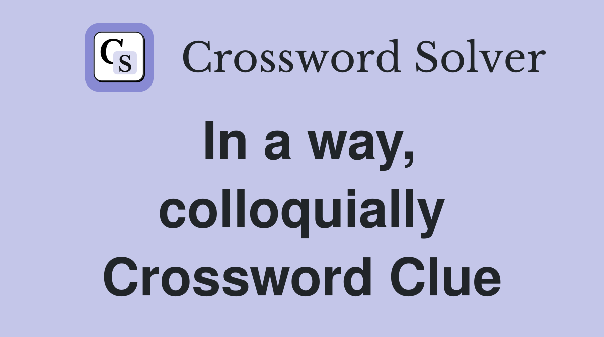 In a way, colloquially Crossword Clue