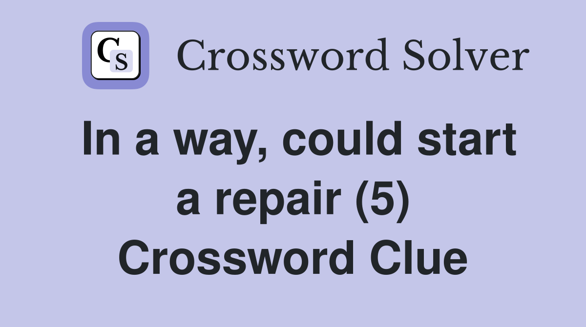In a way, could start a repair (5) Crossword Clue