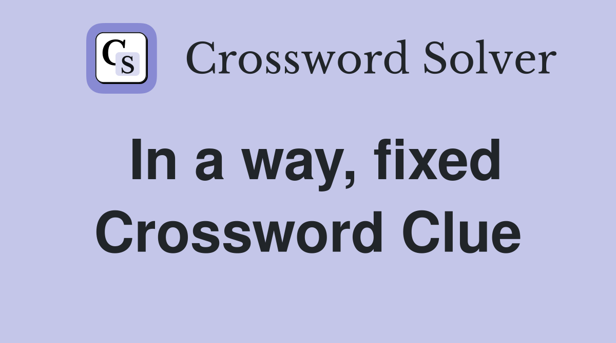 In a way, fixed Crossword Clue