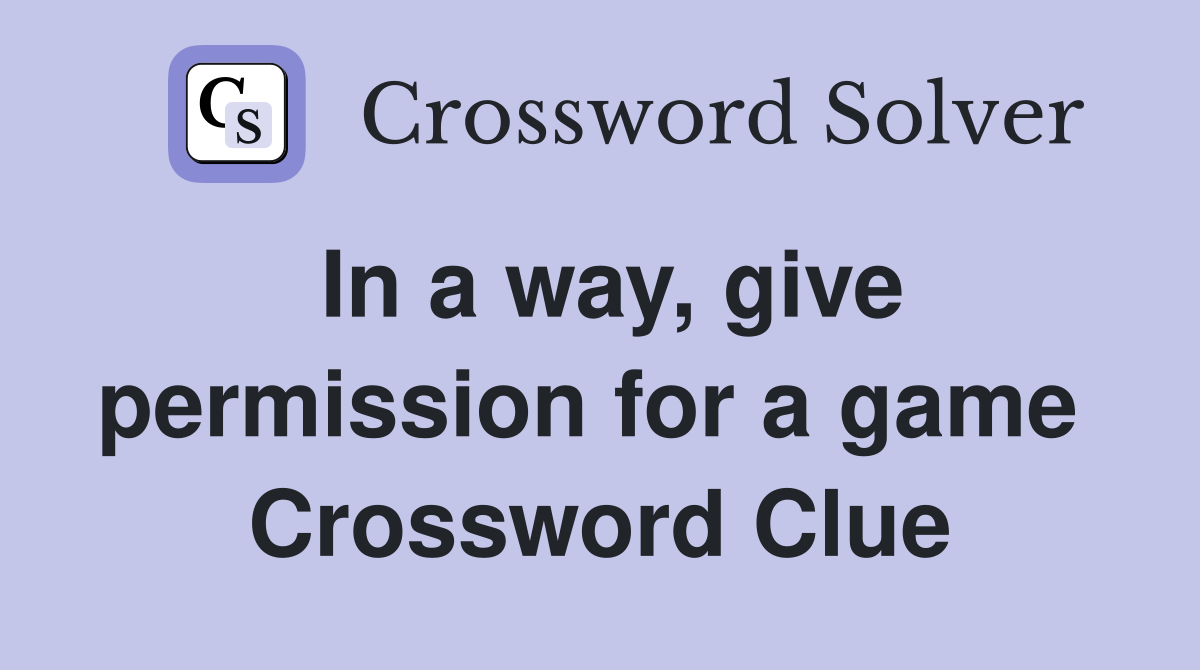 In a way, give permission for a game  Crossword Clue