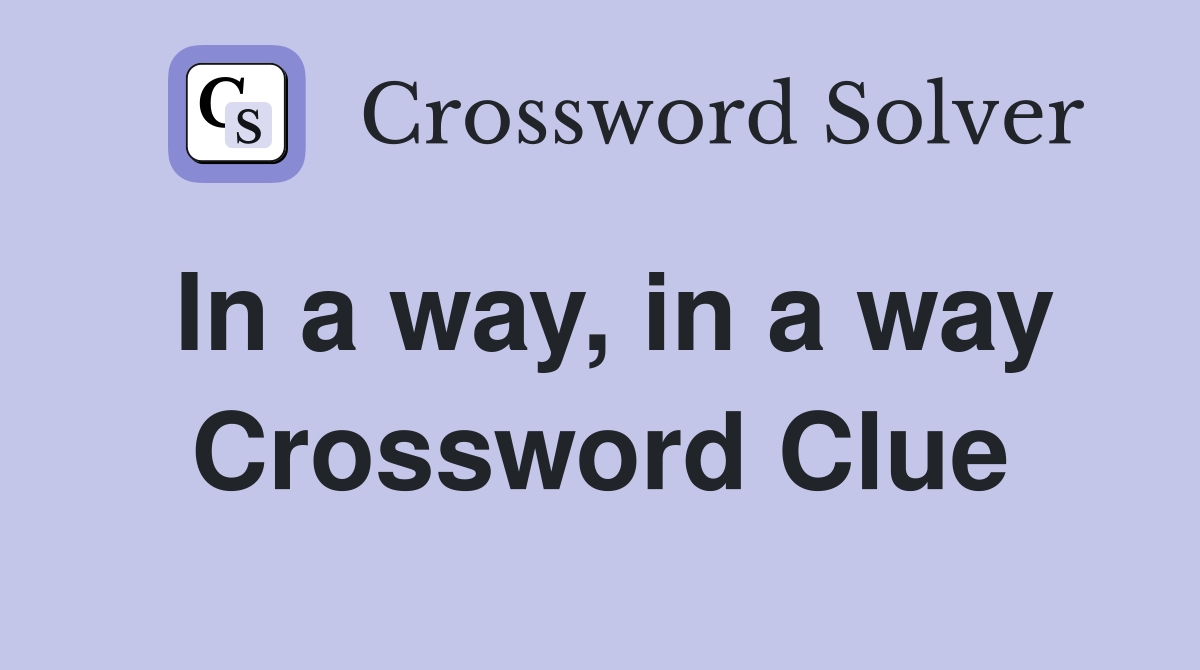 In a way, in a way Crossword Clue