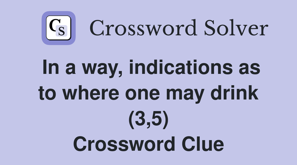 In a way, indications as to where one may drink (3,5) Crossword Clue