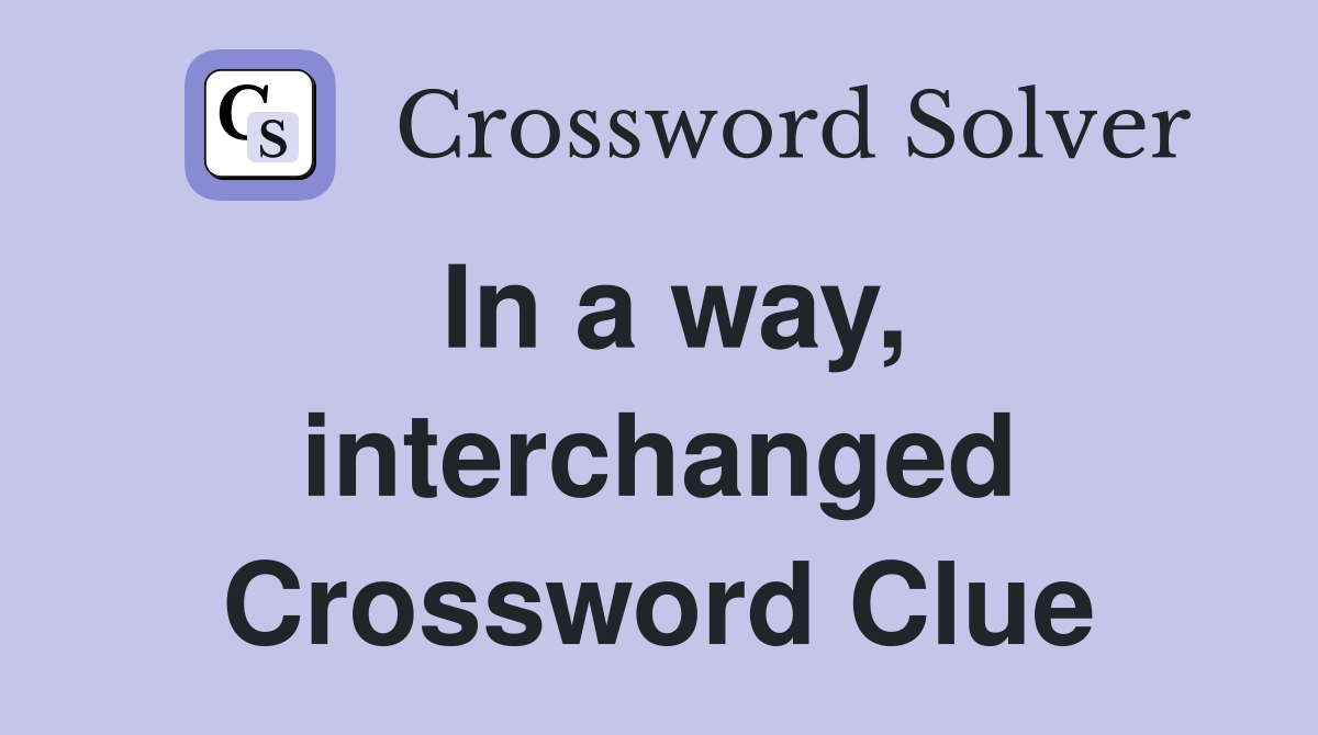In a way, interchanged Crossword Clue
