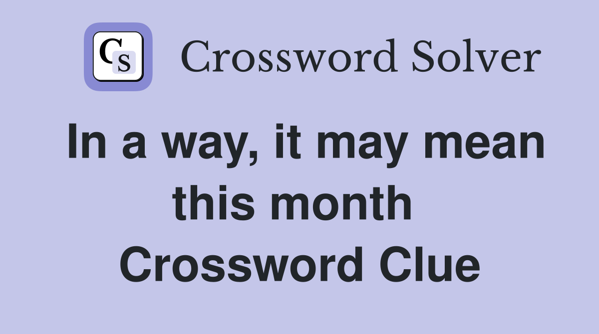 In a way, it may mean this month  Crossword Clue