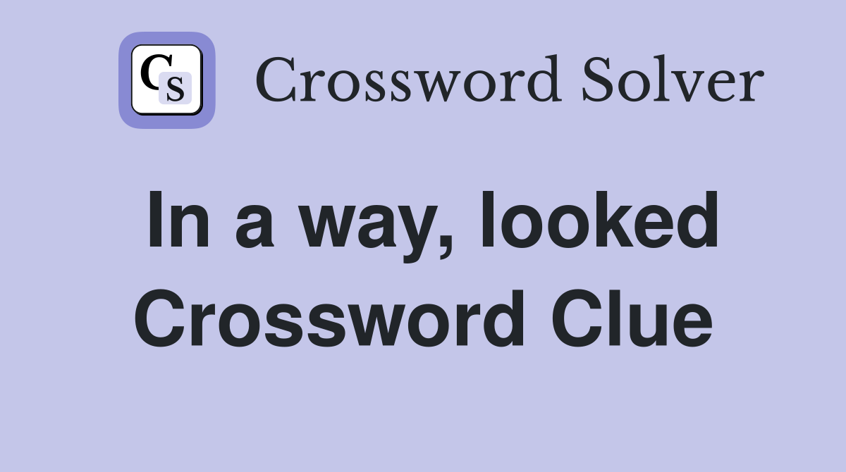 In a way, looked Crossword Clue
