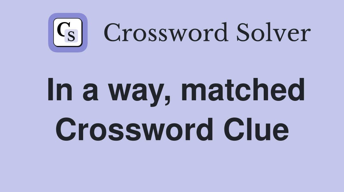 In a way, matched Crossword Clue