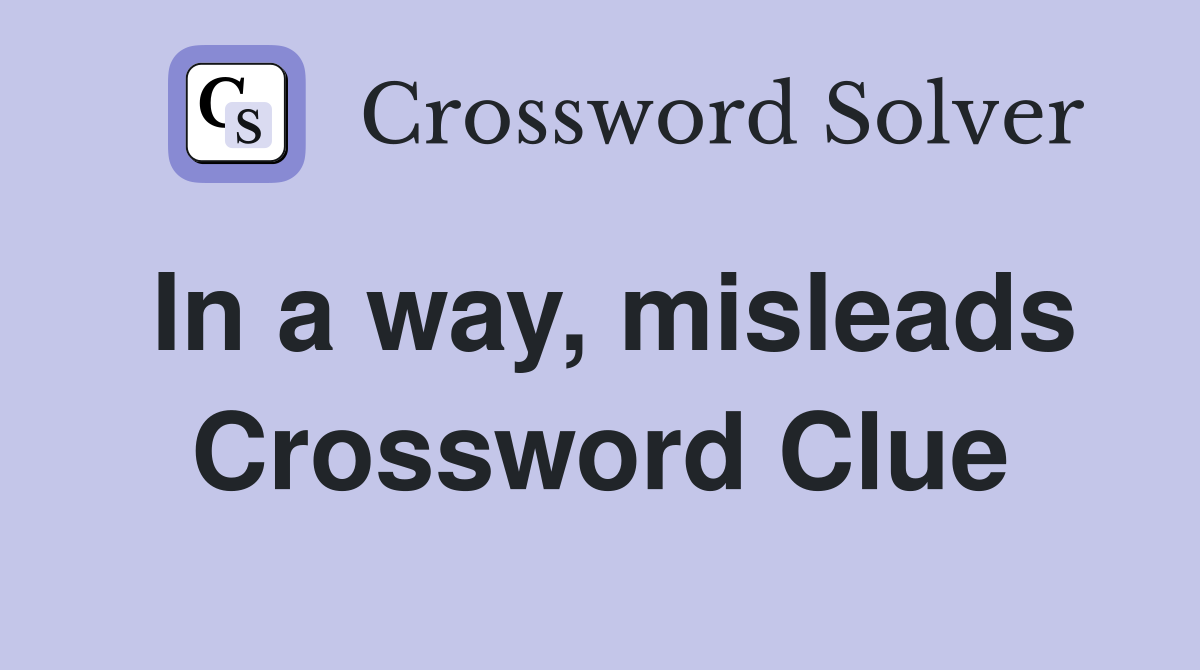 In a way, misleads Crossword Clue