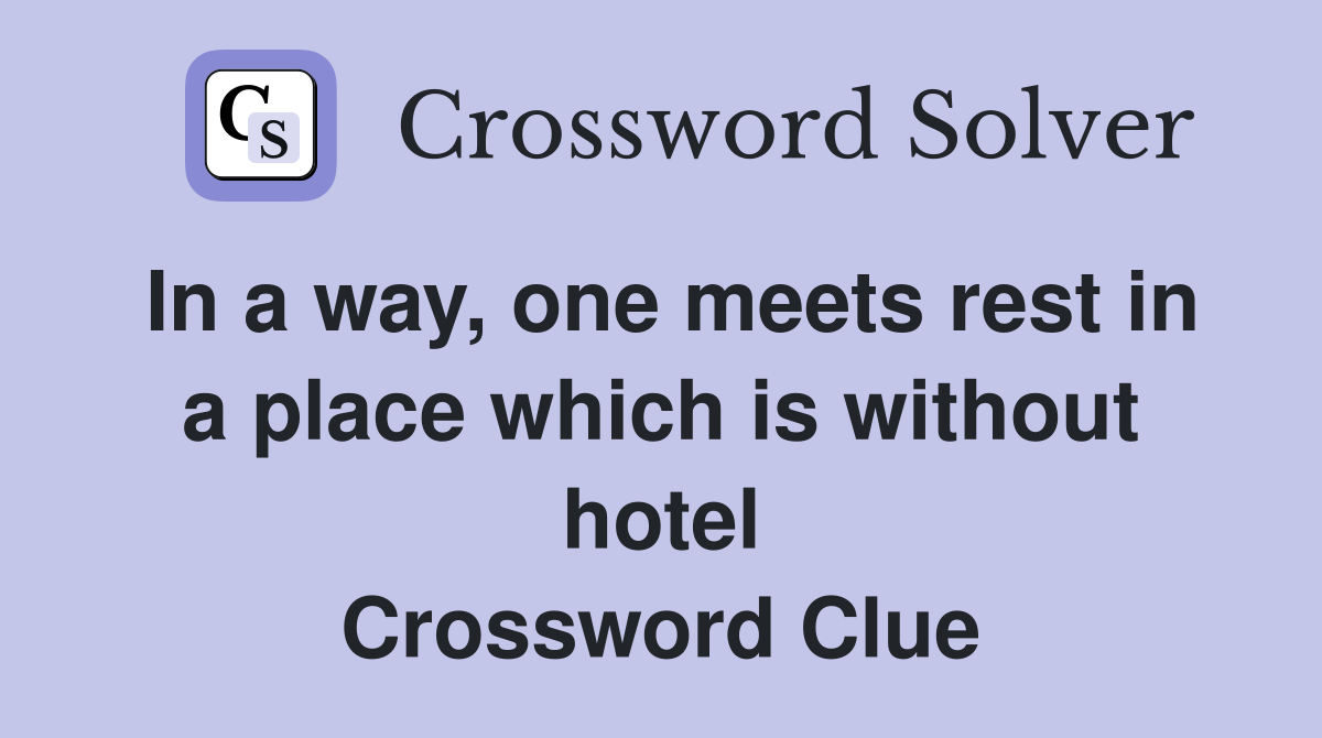 In a way, one meets rest in a place which is without hotel Crossword Clue