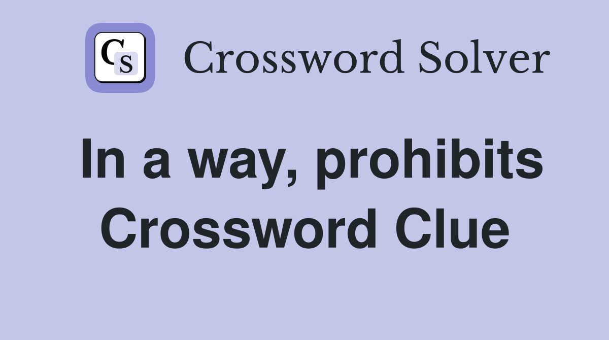 In a way, prohibits Crossword Clue