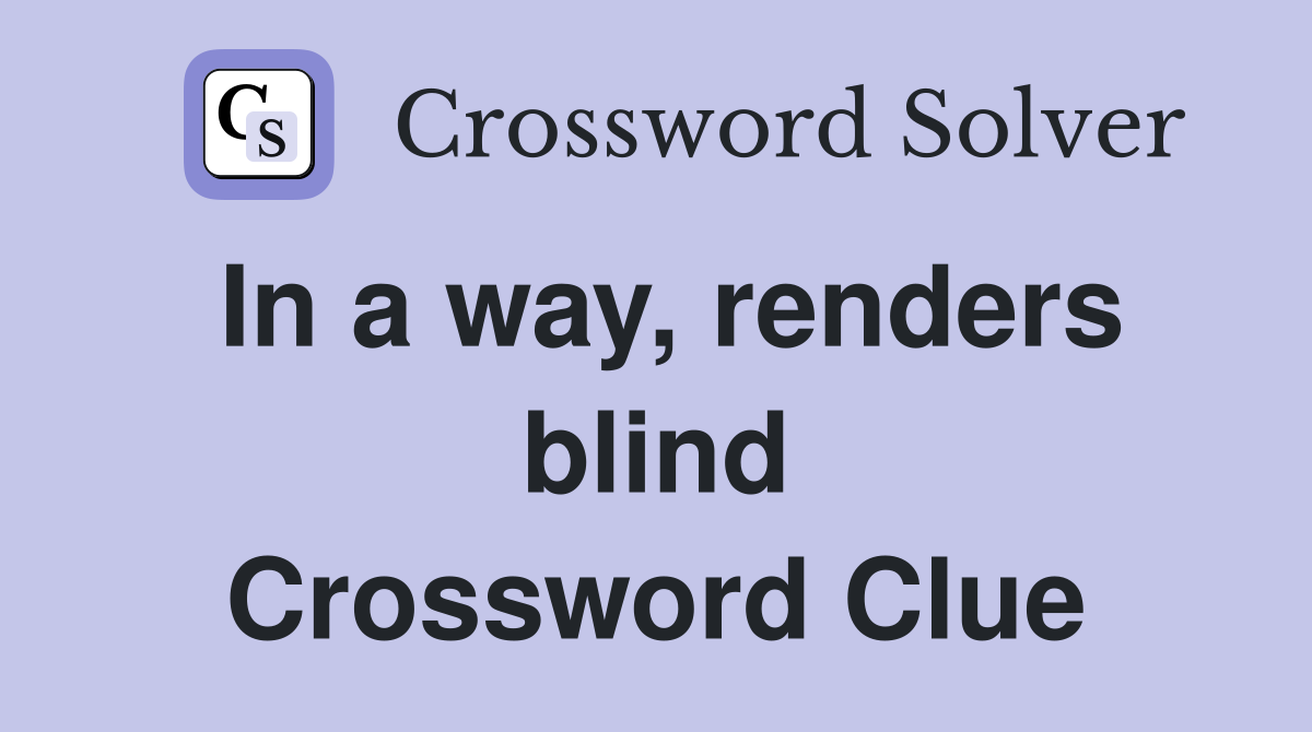 In a way, renders blind Crossword Clue