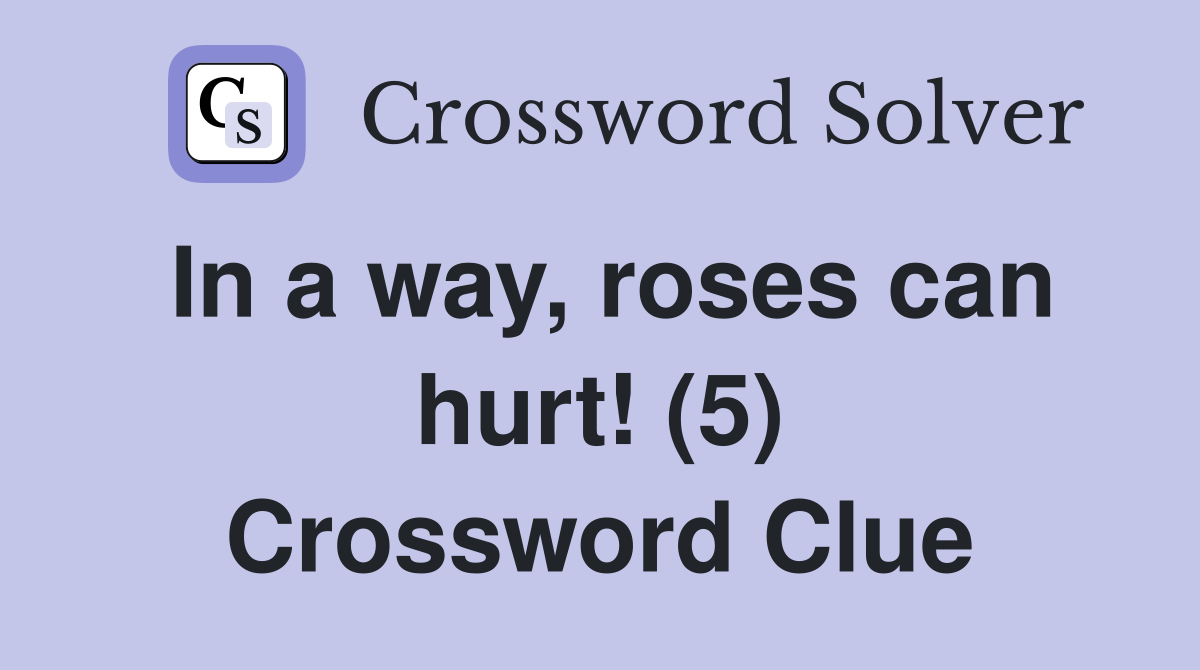 In a way, roses can hurt! (5) Crossword Clue