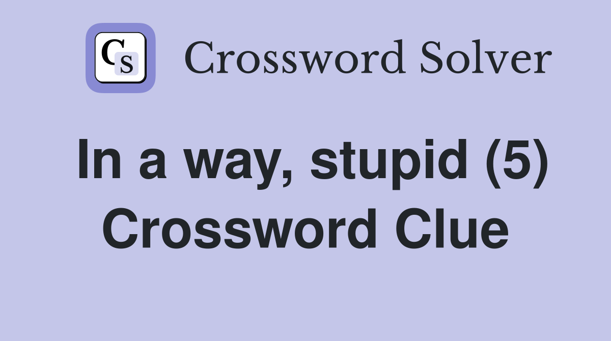 In a way, stupid (5) Crossword Clue
