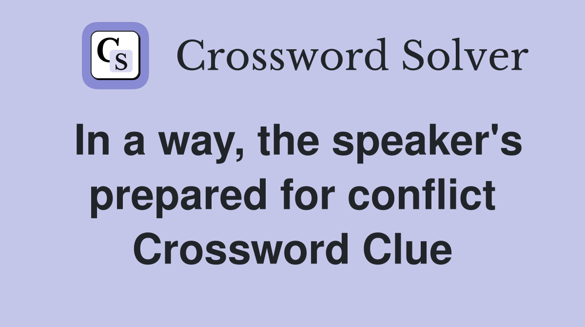 In a way, the speaker's prepared for conflict Crossword Clue