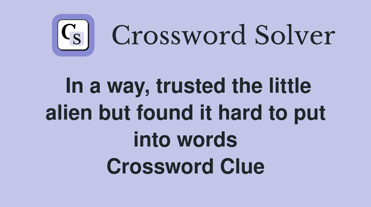 In a way, trusted the little alien but found it hard to put into words Crossword Clue