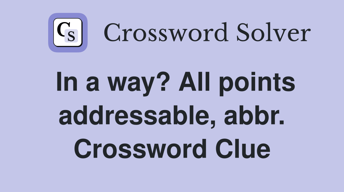 In a way? All points addressable, abbr. Crossword Clue