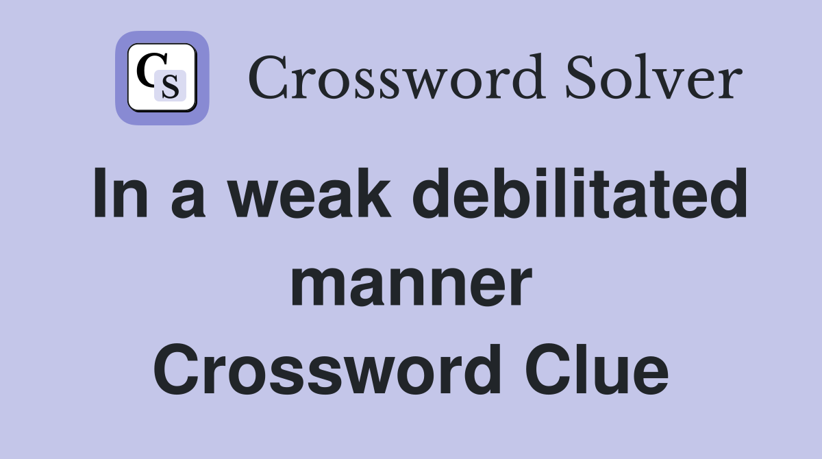 In a weak debilitated manner Crossword Clue