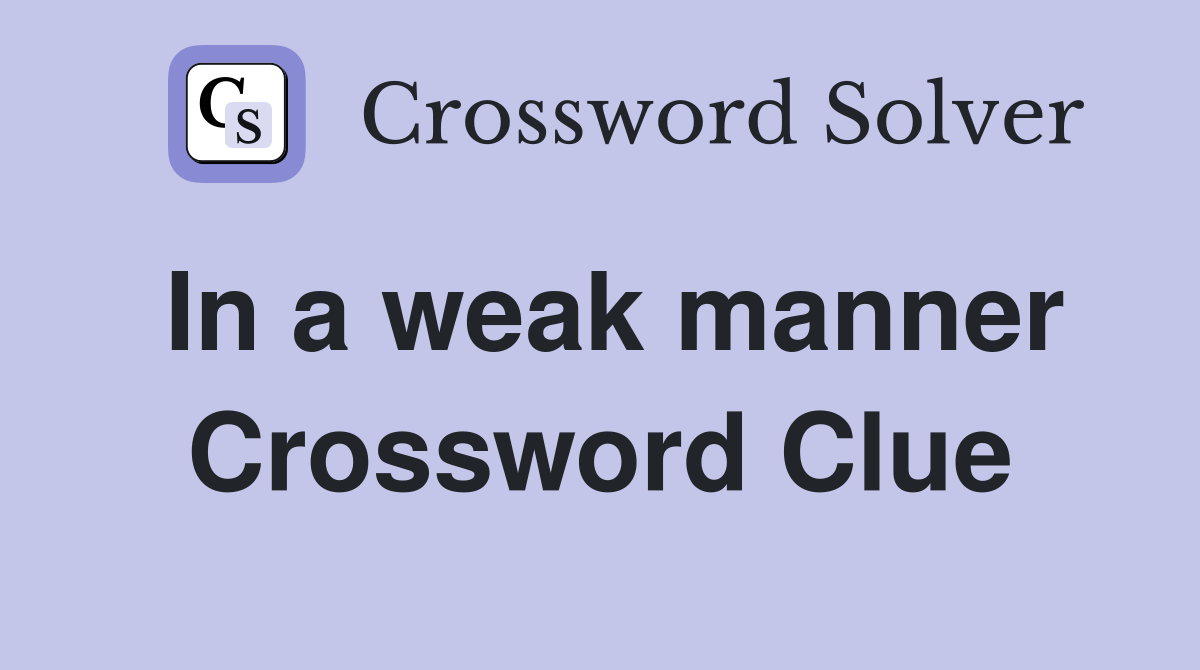 In a weak manner Crossword Clue
