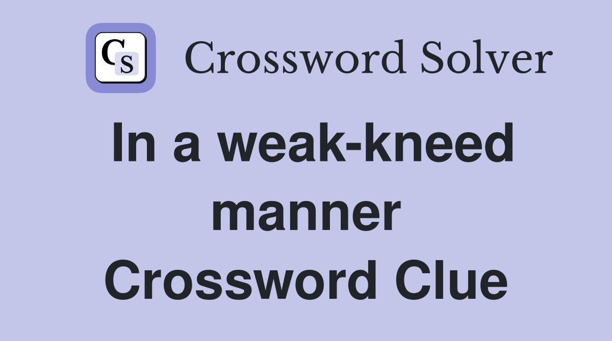 In a weak-kneed manner Crossword Clue