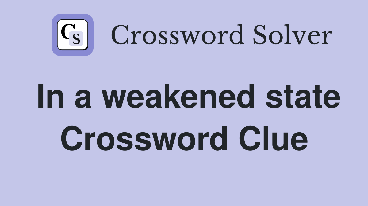 In a weakened state Crossword Clue
