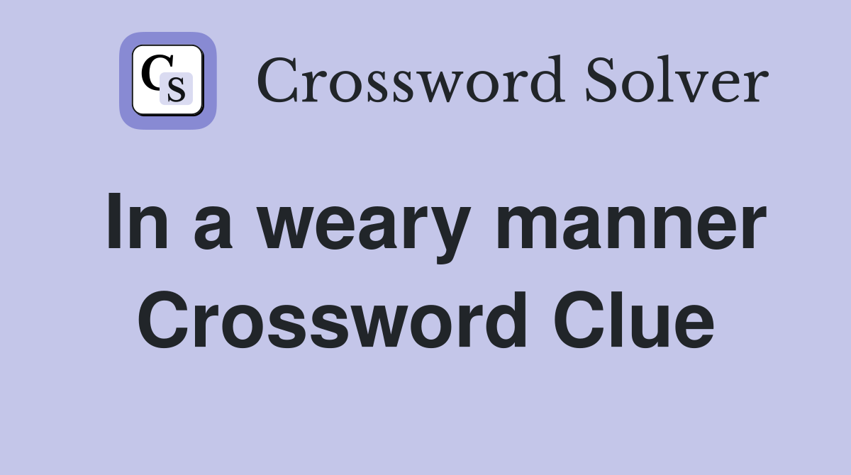 In a weary manner Crossword Clue