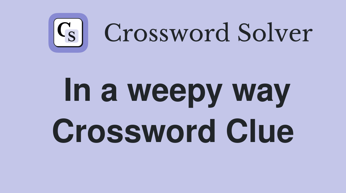 In a weepy way Crossword Clue