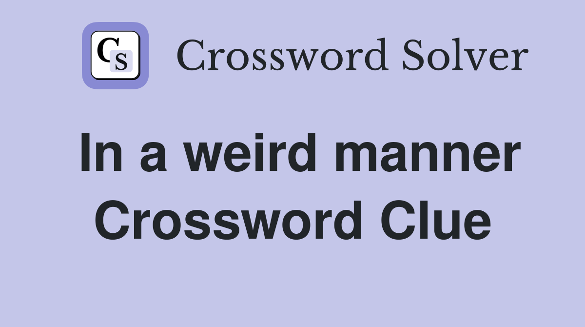 In a weird manner Crossword Clue