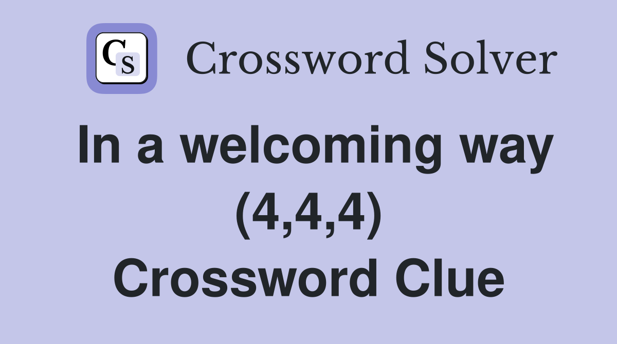 In a welcoming way (4,4,4) Crossword Clue