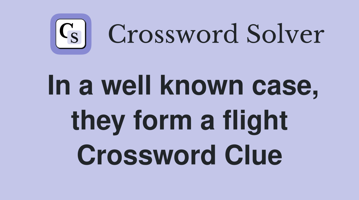 In a well known case, they form a flight Crossword Clue
