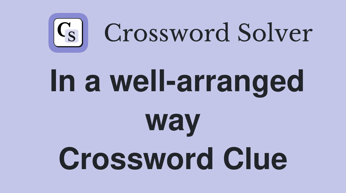 In a well-arranged way Crossword Clue