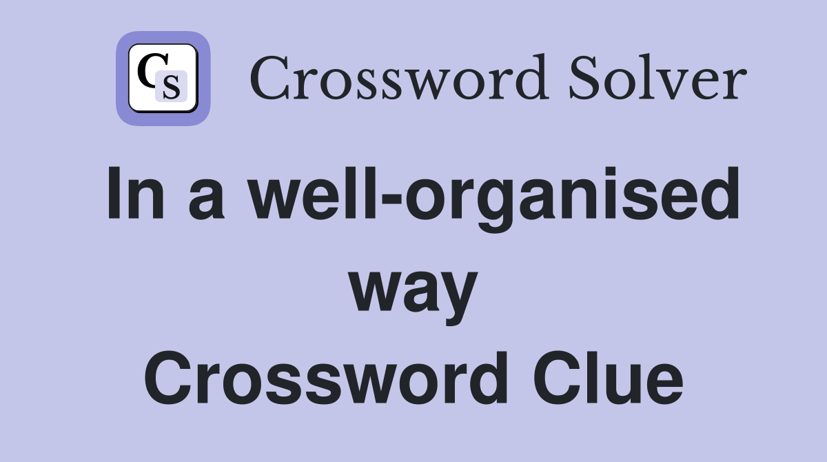 In a well-organised way Crossword Clue