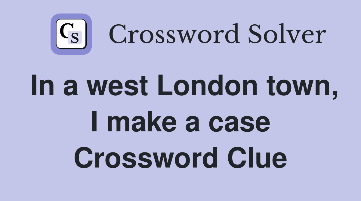 In a west London town, I make a case Crossword Clue