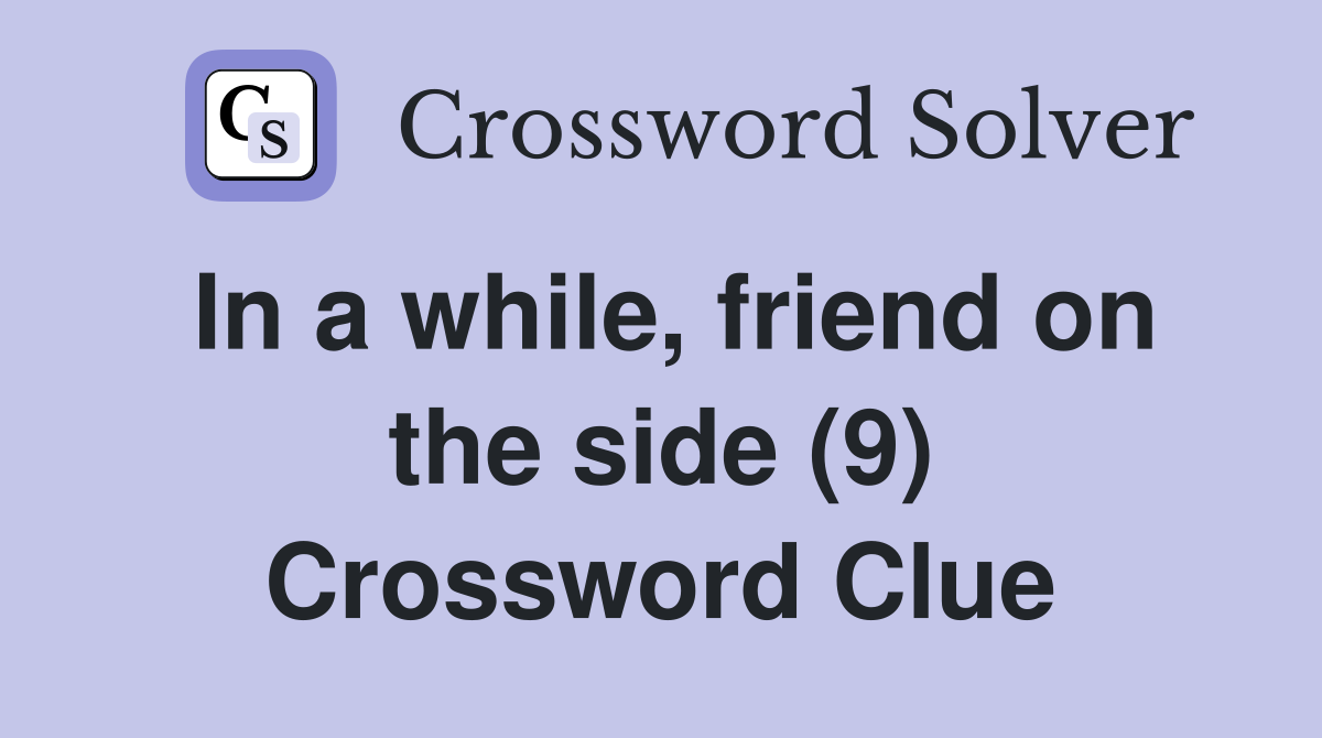 In a while, friend on the side (9) Crossword Clue