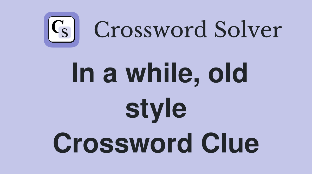 In a while, old style Crossword Clue
