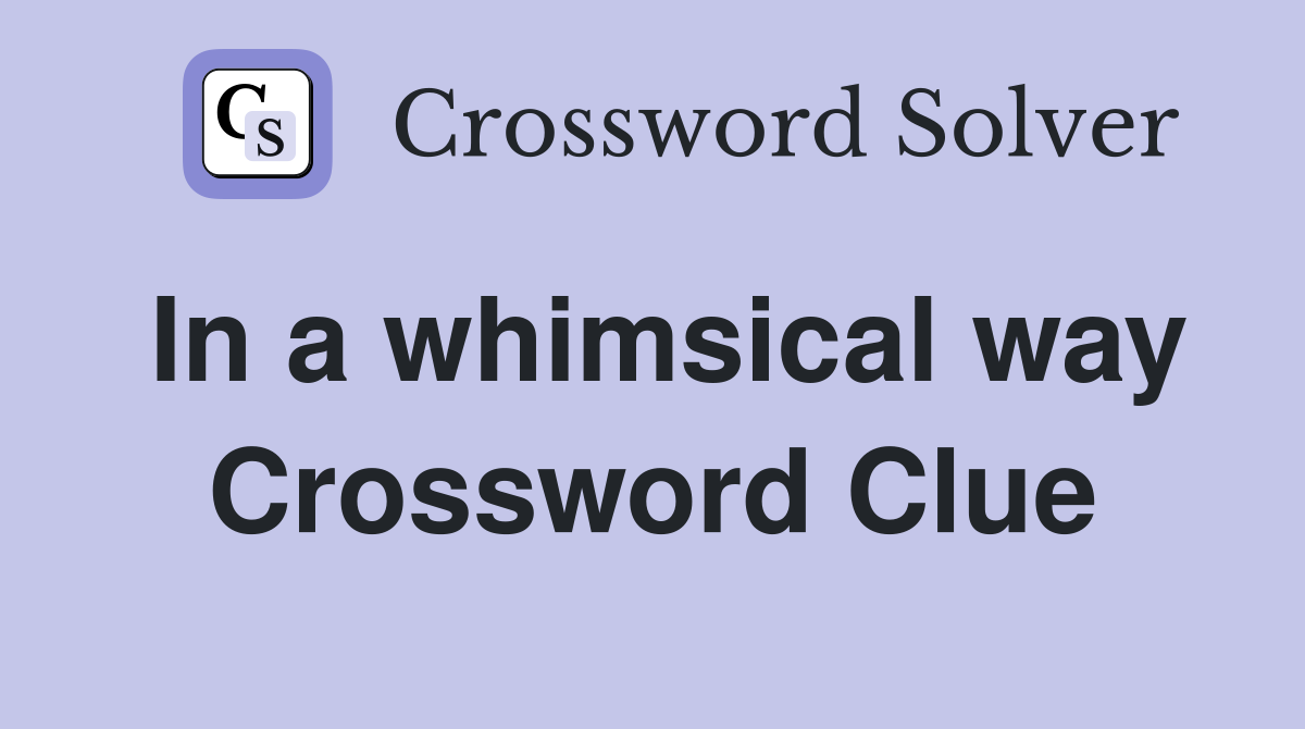 In a whimsical way Crossword Clue