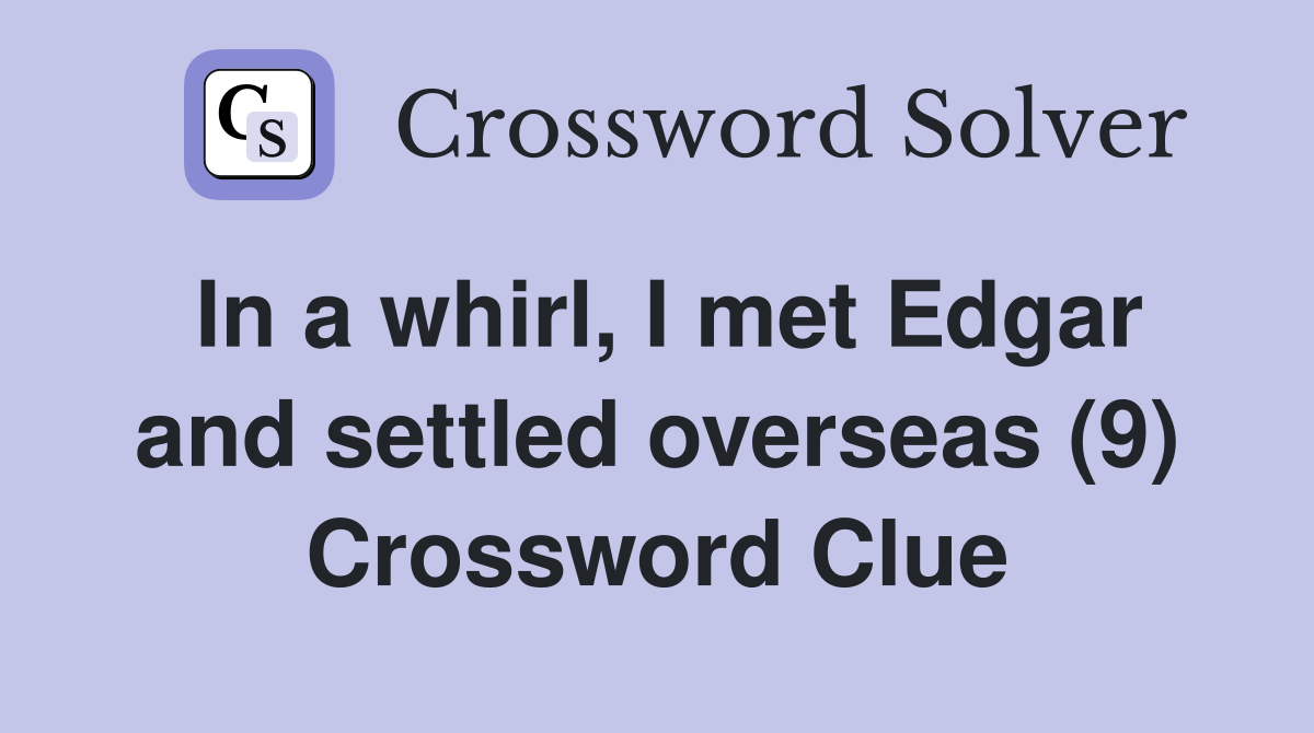 In a whirl, I met Edgar and settled overseas (9) Crossword Clue