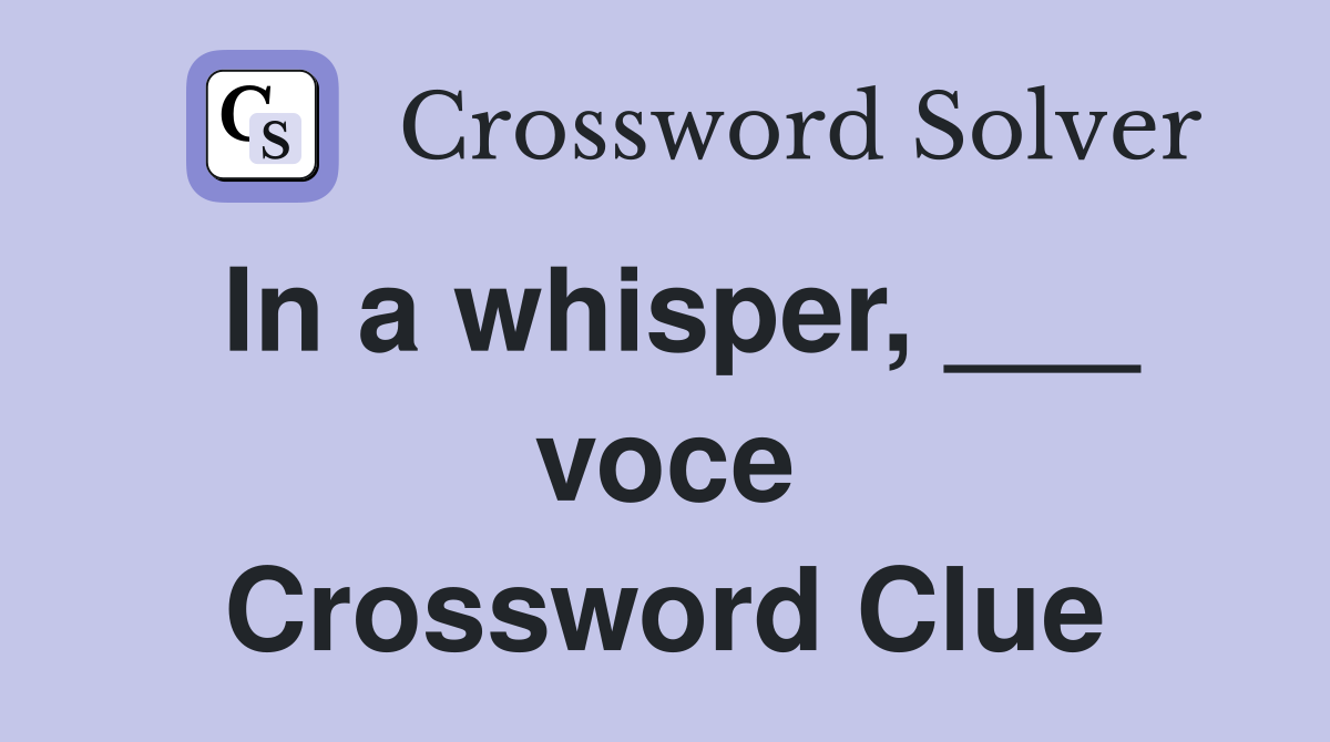 In a whisper, ___ voce Crossword Clue