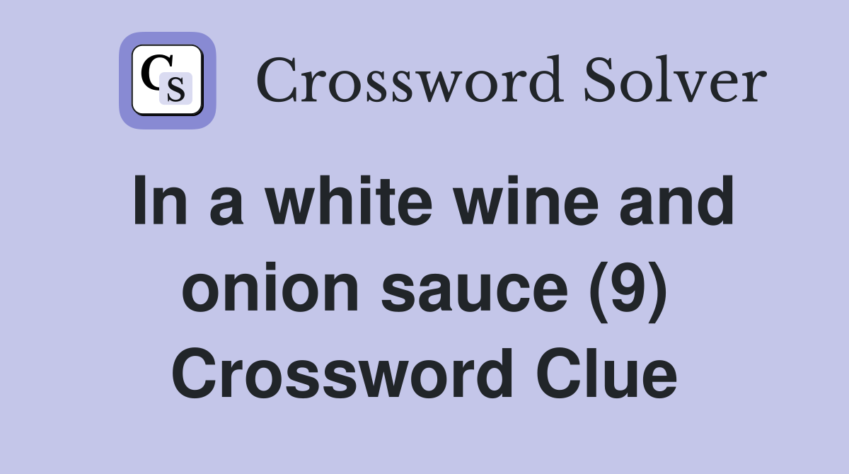 In a white wine and onion sauce (9) Crossword Clue