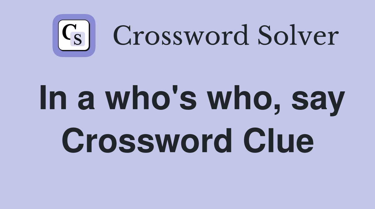 In a who's who, say Crossword Clue