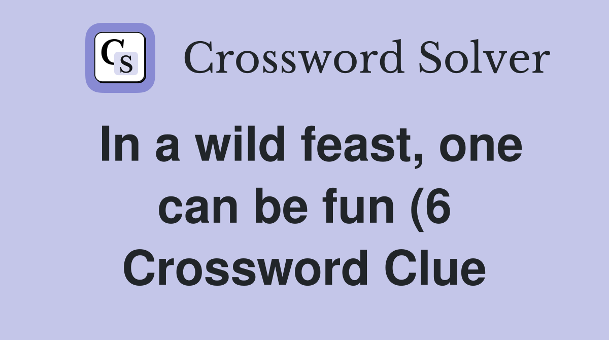 In a wild feast one can be fun (6) Crossword Clue Answers In a wild feast one can be fun (6) Crossword Clue Answers