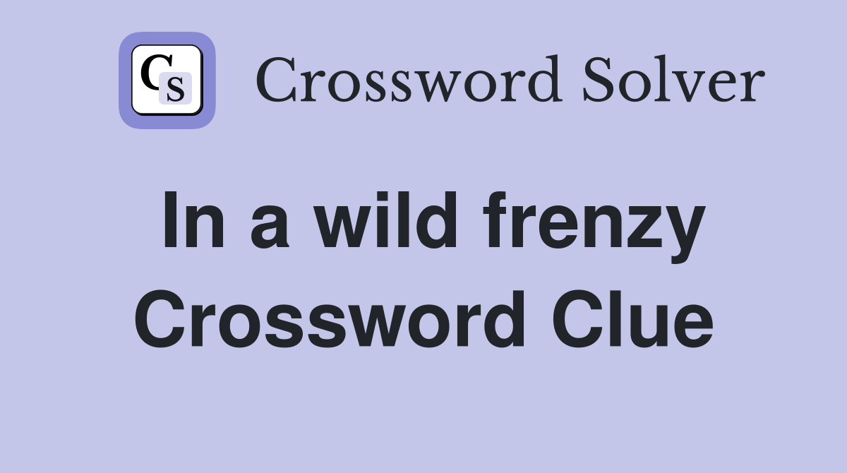 In a wild frenzy Crossword Clue