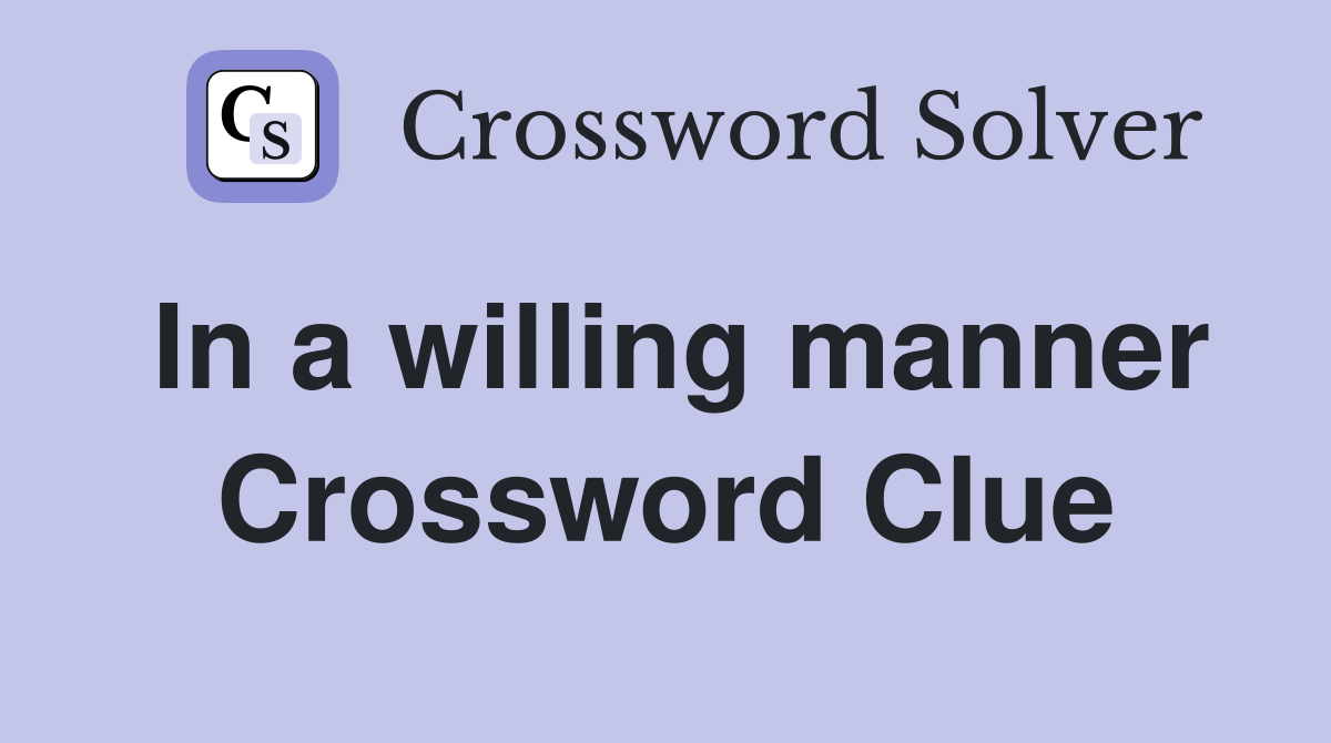 In a willing manner Crossword Clue