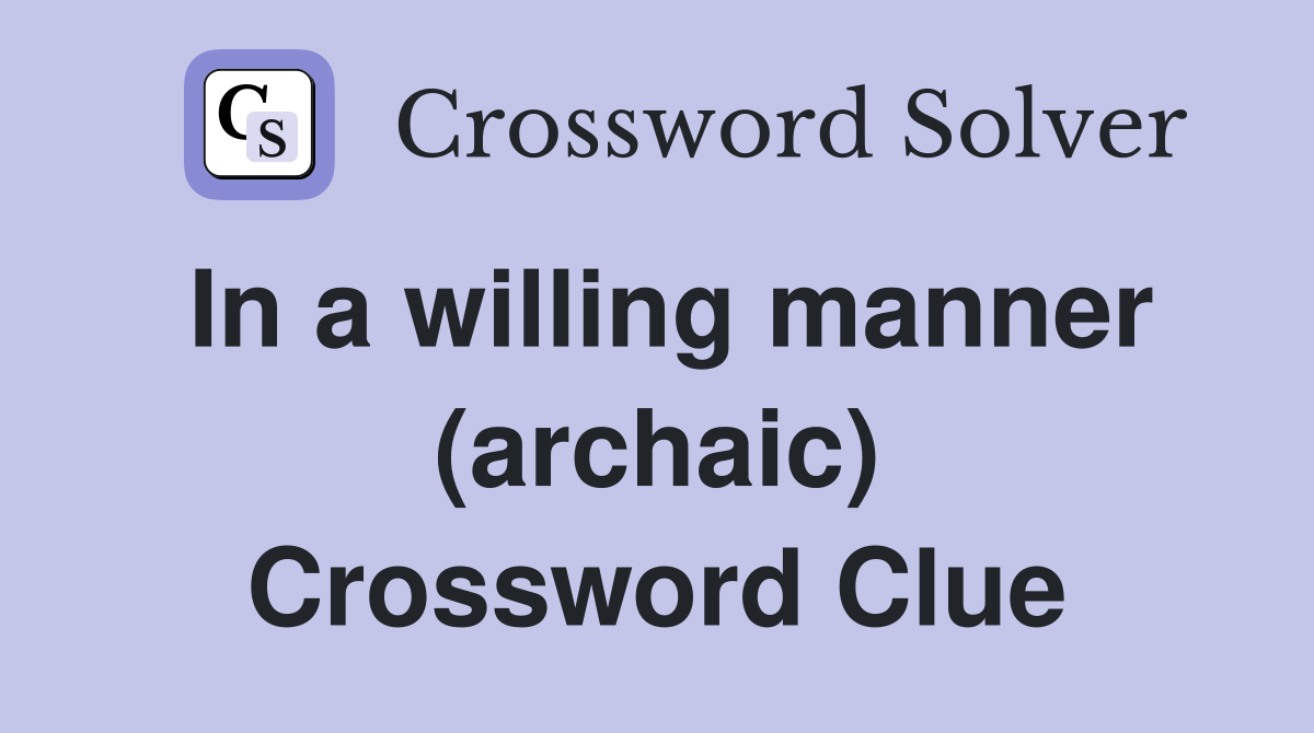 In a willing manner (archaic) Crossword Clue