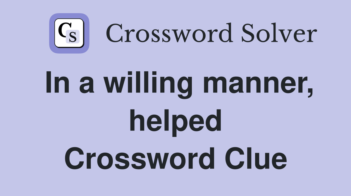 In a willing manner, helped Crossword Clue