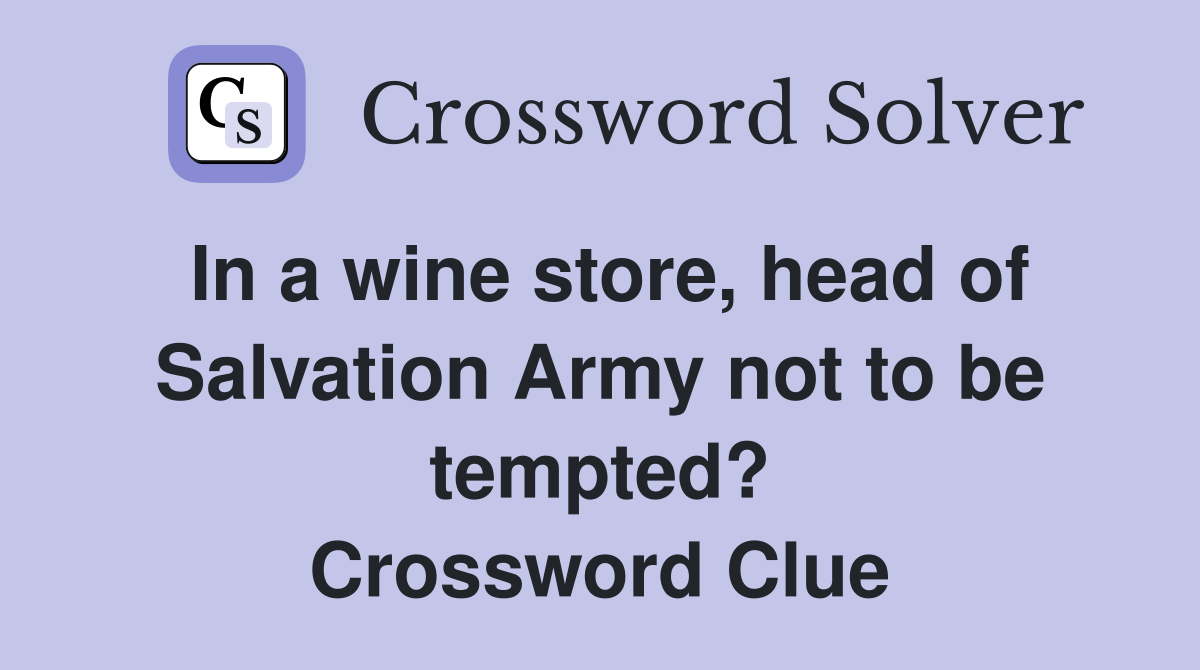 In a wine store, head of Salvation Army not to be tempted? Crossword Clue